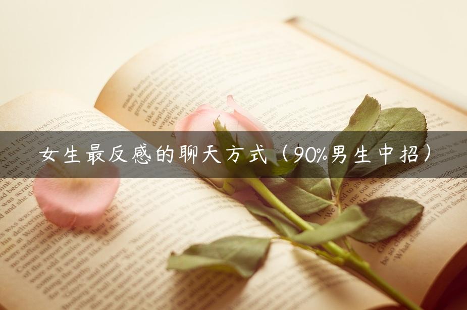 女生最反感的聊天方式（90%男生中招）