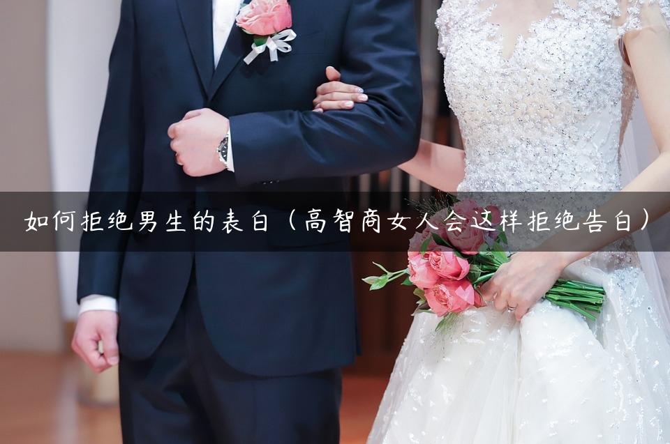 如何拒绝男生的表白（高智商女人会这样拒绝告白）