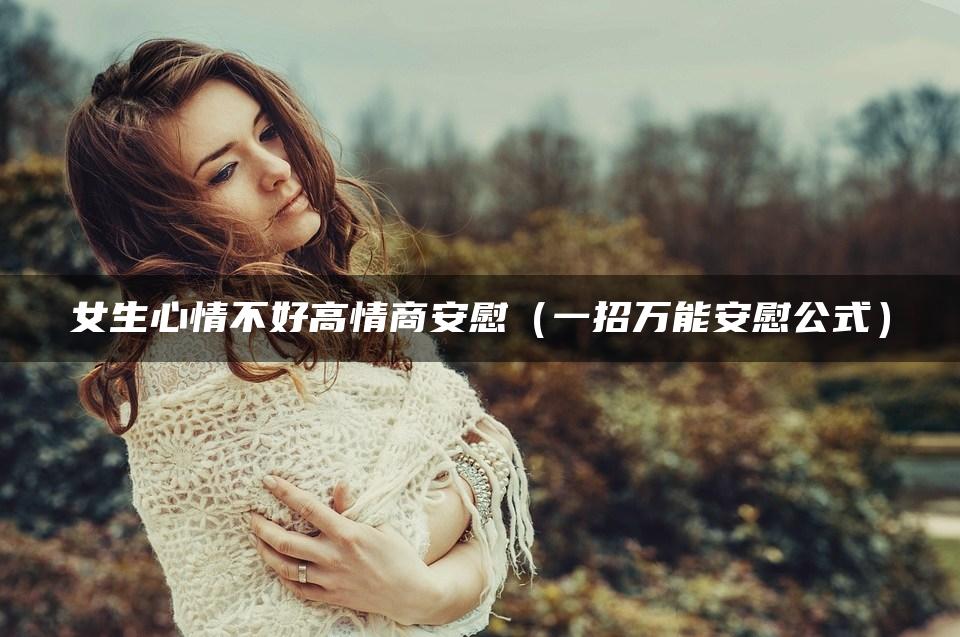 女生心情不好高情商安慰（一招万能安慰公式）